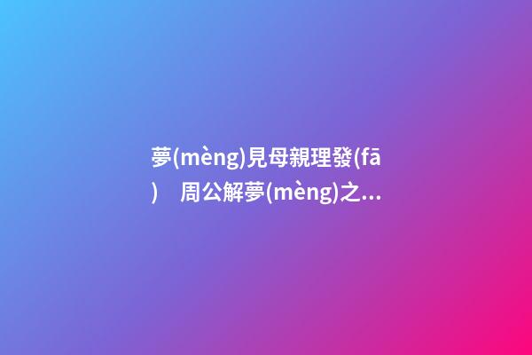 夢(mèng)見母親理發(fā)　周公解夢(mèng)之夢(mèng)到母親理發(fā)